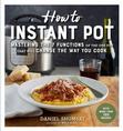 How to Instant Pot: Mastering All the Functions of the One Pot That Will Change the Way You Cook by Daniel Shumski.